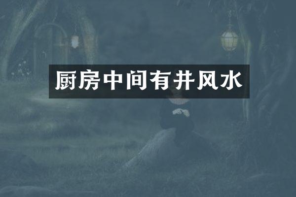 厨房中间有井风水