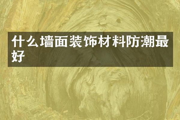 什么墙面装饰材料防潮最好