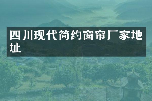 四川现代简约窗帘厂家地址