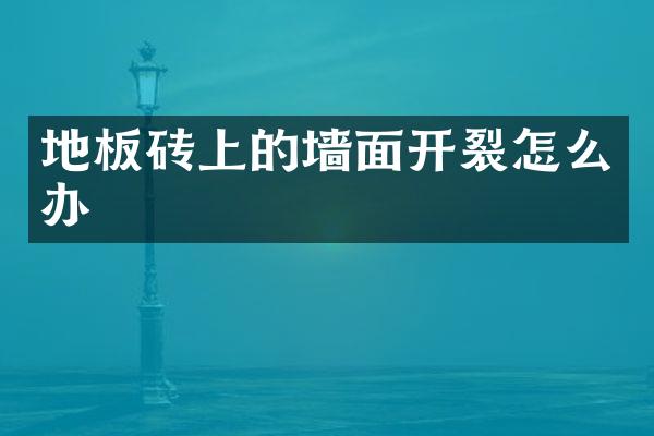 地板砖上的墙面开裂怎么办