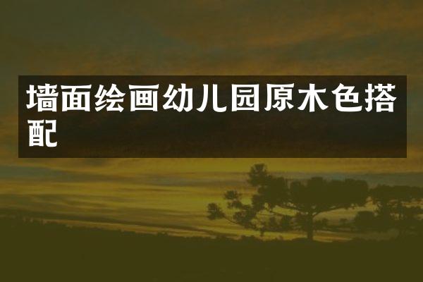 墙面绘画幼儿园原木色搭配