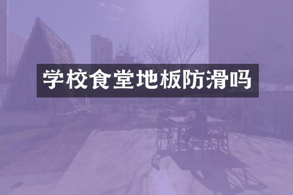 学校食堂地板防滑吗