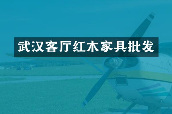 武汉客厅红木家具批发