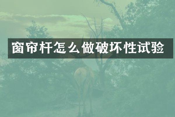 窗帘杆怎么做破坏性试验