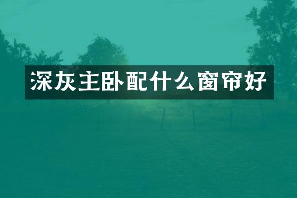 深灰主卧配什么窗帘好
