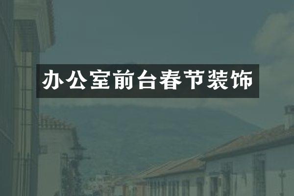 办公室前台春节装饰