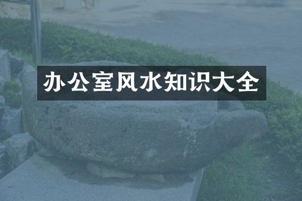 办公室风水知识大全