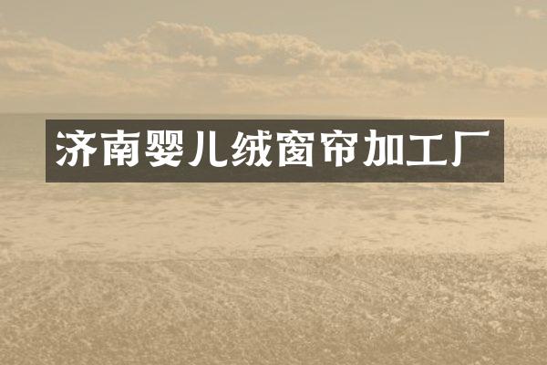 济南婴儿绒窗帘加工厂