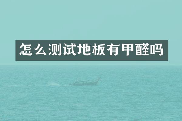 怎么测试地板有甲醛吗