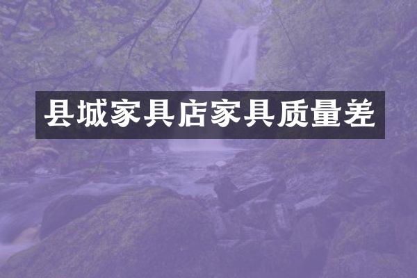 县城家具店家具质量差