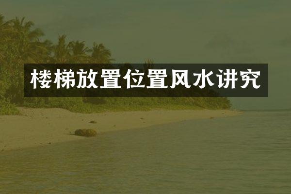 楼梯放置位置风水讲究