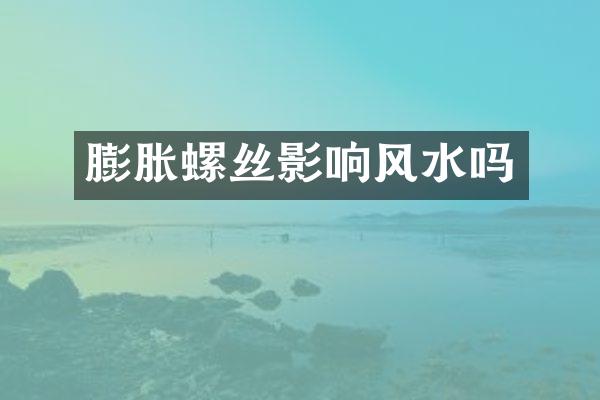 膨胀螺丝影响风水吗