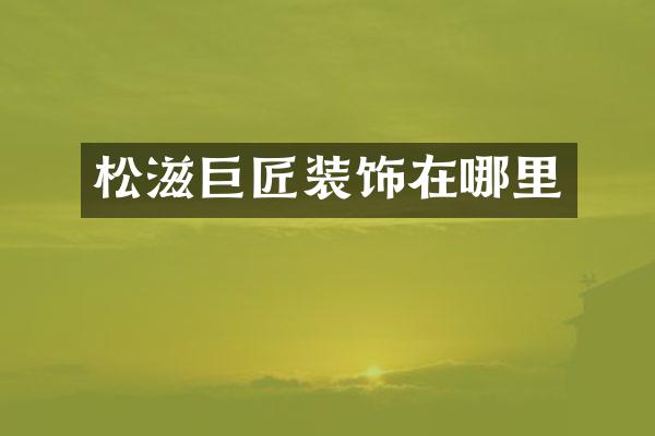 松滋巨匠装饰在哪里