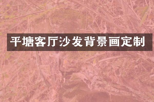 平塘客厅沙发背景画定制