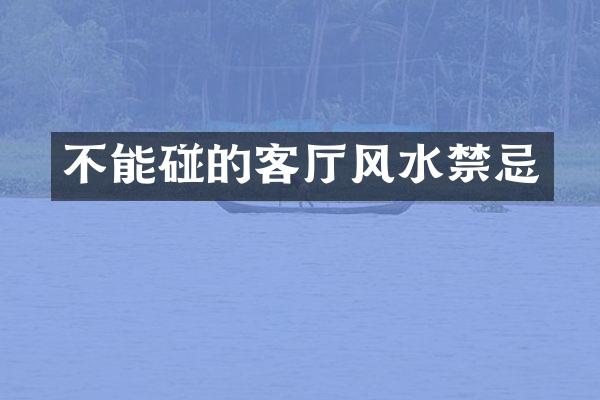 不能碰的客厅风水禁忌
