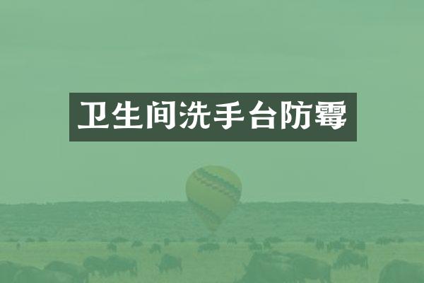 卫生间洗手台防霉
