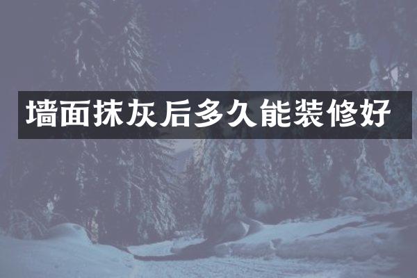 墙面抹灰后多久能装修好