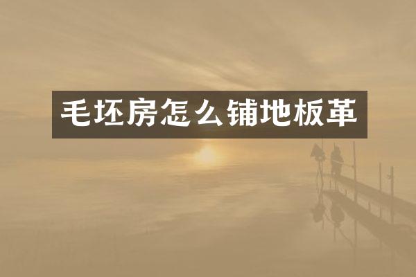 毛坯房怎么铺地板革