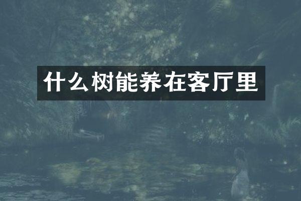 什么树能养在客厅里