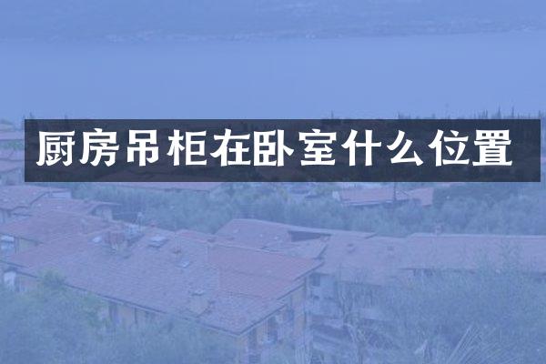 厨房吊柜在卧室什么位置