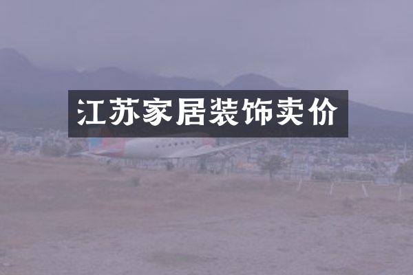 江苏家居装饰卖价