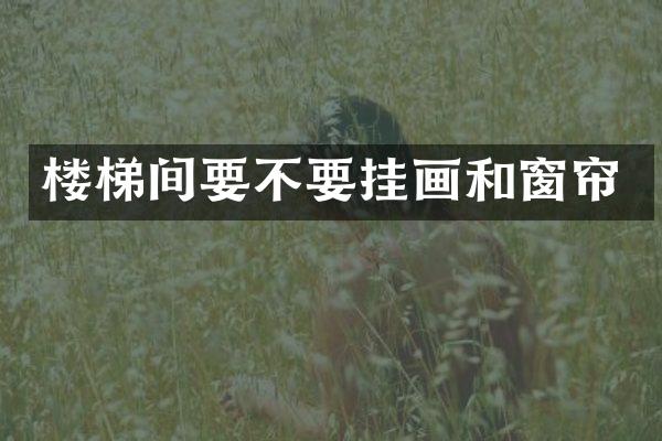 楼梯间要不要挂画和窗帘
