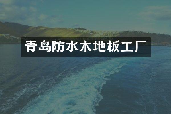 青岛防水木地板工厂