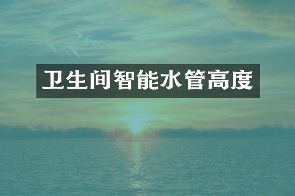 卫生间智能水管高度