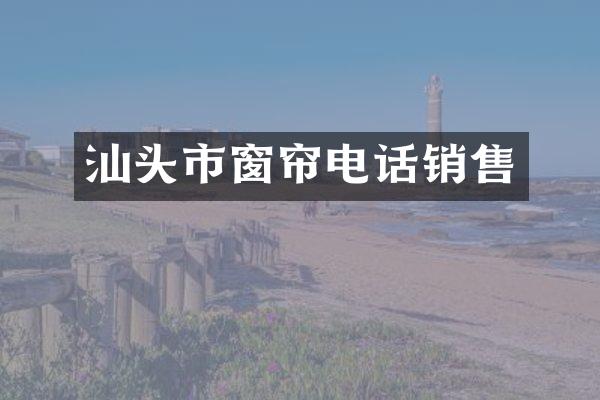 汕头市窗帘电话销售
