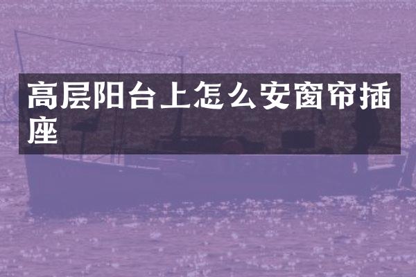 高层阳台上怎么安窗帘插座