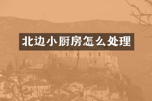 北边小厨房怎么处理