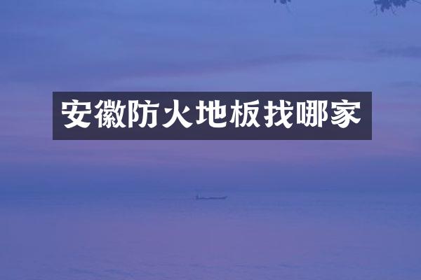 安徽防火地板找哪家