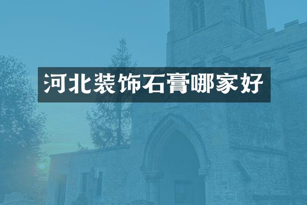 河北装饰石膏哪家好