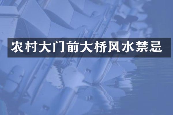 农村大门前大桥风水禁忌