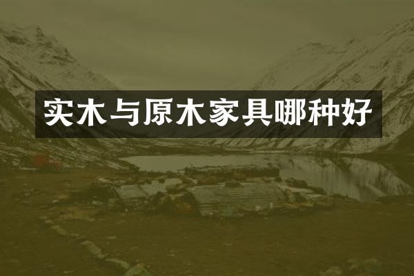 实木与原木家具哪种好