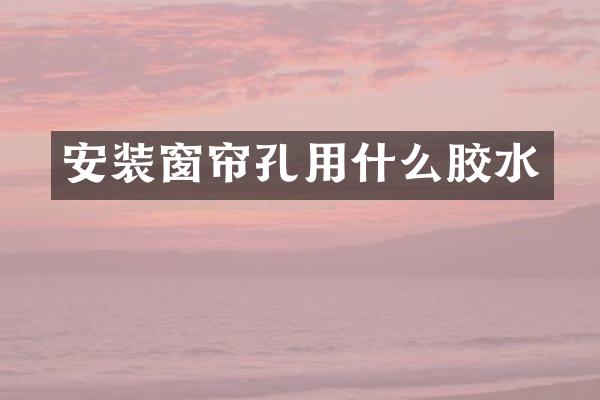安装窗帘孔用什么胶水