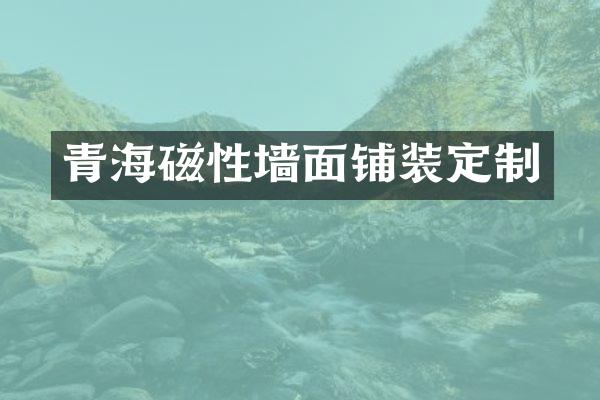 青海磁性墙面铺装定制