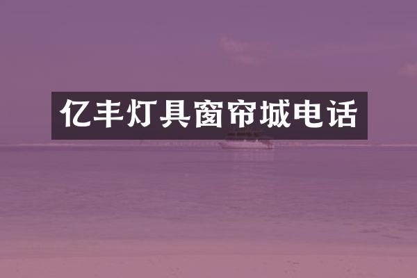 亿丰灯具窗帘城电话