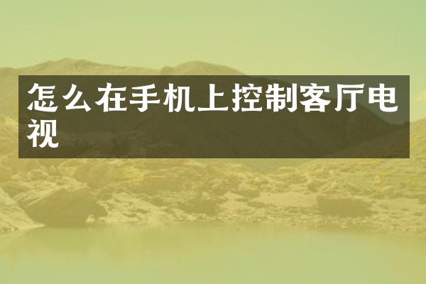 怎么在手机上控制客厅电视