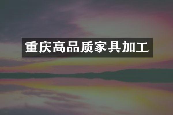 重庆高品质家具加工