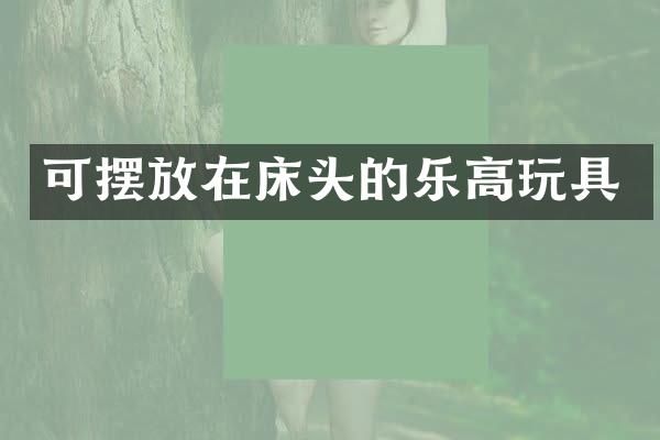 可摆放在床头的乐高玩具