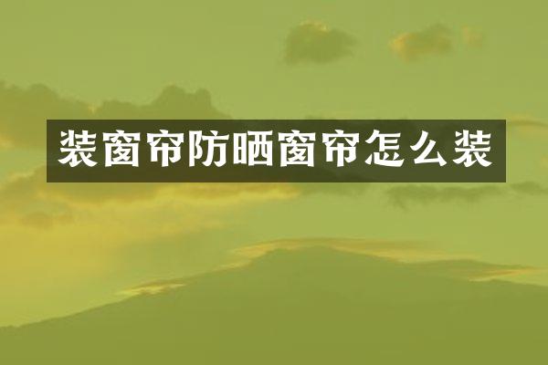 装窗帘防晒窗帘怎么装
