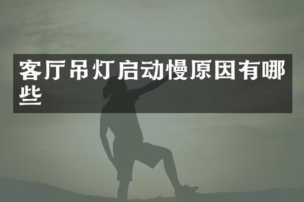 客厅吊灯启动慢原因有哪些