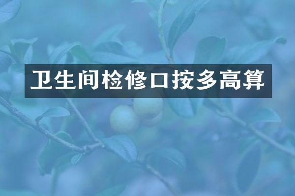 卫生间检修口按多高算
