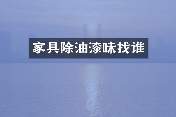 家具除油漆味找谁