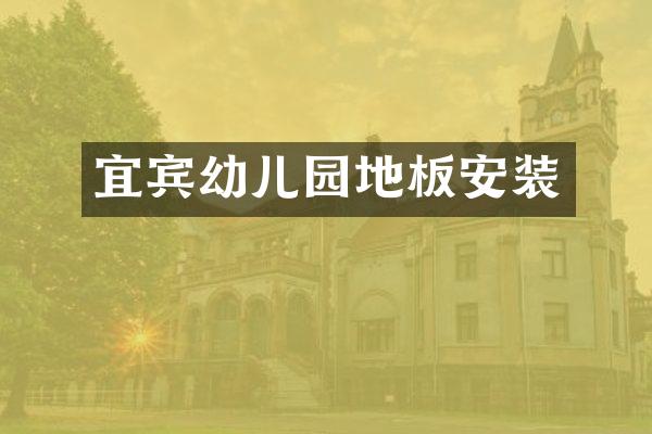 宜宾幼儿园地板安装