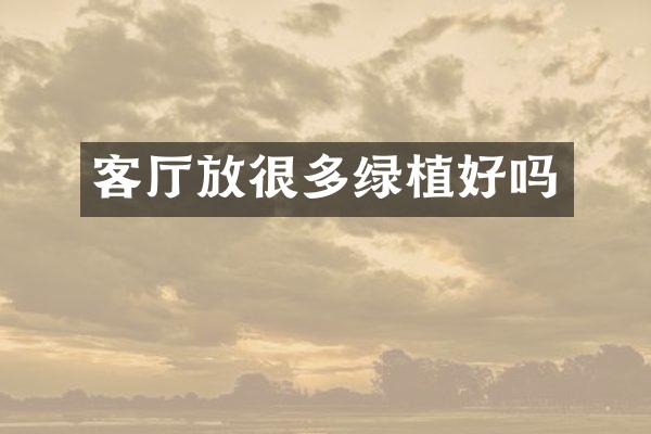 客厅放很多绿植好吗