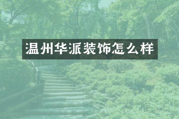 温州华派装饰怎么样
