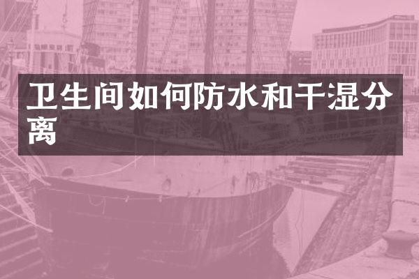 卫生间如何防水和干湿分离