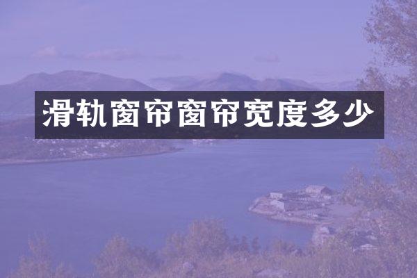 滑轨窗帘窗帘宽度多少
